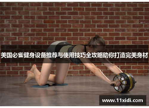 美国必雀健身设备推荐与使用技巧全攻略助你打造完美身材