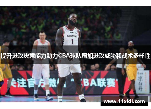 提升进攻决策能力助力CBA球队增加进攻威胁和战术多样性